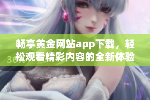 暢享黃金網站app下載，輕松觀看精彩內容的全新體驗