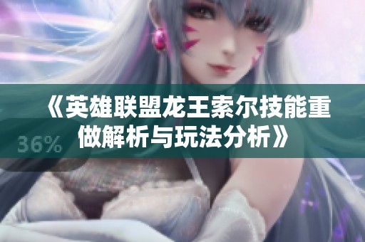 《英雄聯(lián)盟龍王索爾技能重做解析與玩法分析》