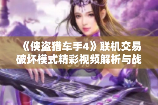 《俠盜獵車手4》聯(lián)機(jī)交易破壞模式精彩視頻解析與戰(zhàn)術(shù)分享