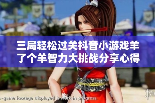 三局輕松過關抖音小游戲羊了個羊智力大挑戰分享心得