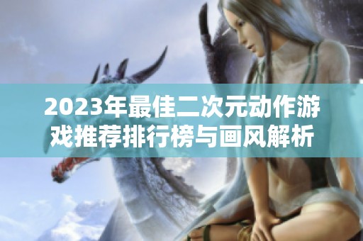 2023年最佳二次元動作游戲推薦排行榜與畫風解析