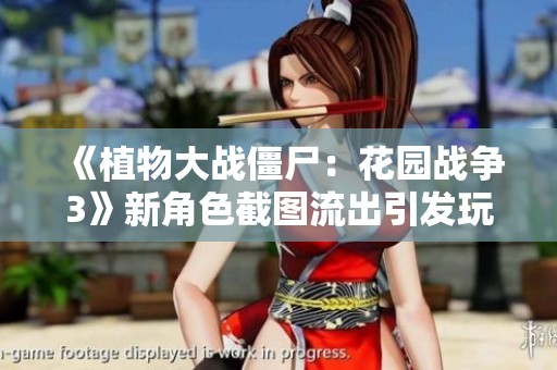 《植物大戰僵尸：花園戰爭3》新角色截圖流出引發玩家熱議