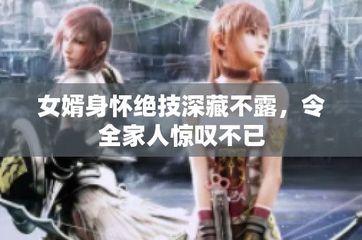 女婿身懷絕技深藏不露，令全家人驚嘆不已