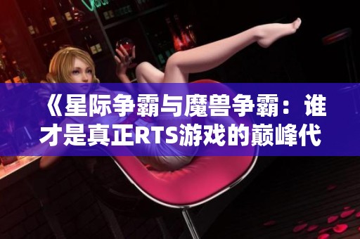《星際爭霸與魔獸爭霸：誰才是真正RTS游戲的巔峰代表》