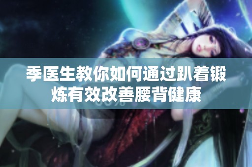 季醫生教你如何通過趴著鍛煉有效改善腰背健康
