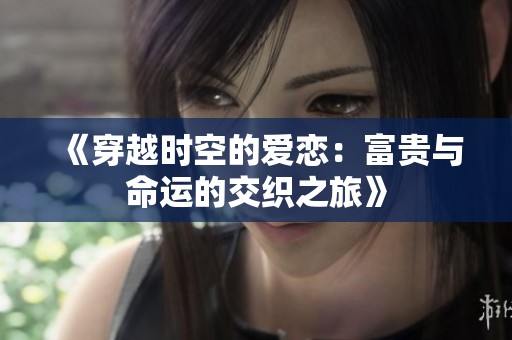 《穿越時空的愛戀：富貴與命運的交織之旅》