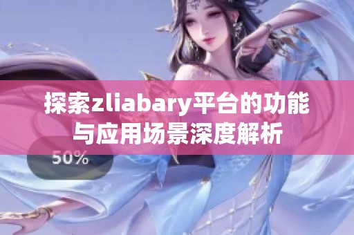 探索zliabary平臺的功能與應用場景深度解析
