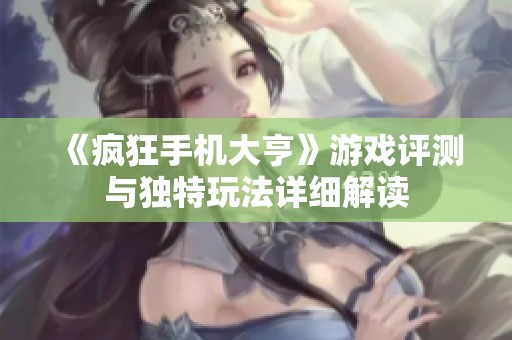 《瘋狂手機大亨》游戲評測與獨特玩法詳細解讀
