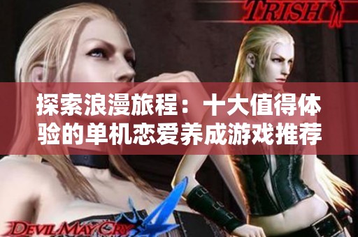 探索浪漫旅程：十大值得體驗的單機戀愛養成游戲推薦
