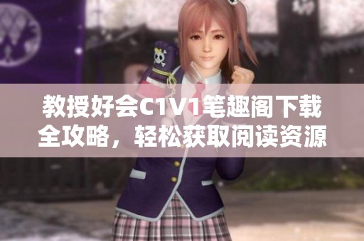 教授好會C1V1筆趣閣下載全攻略，輕松獲取閱讀資源
