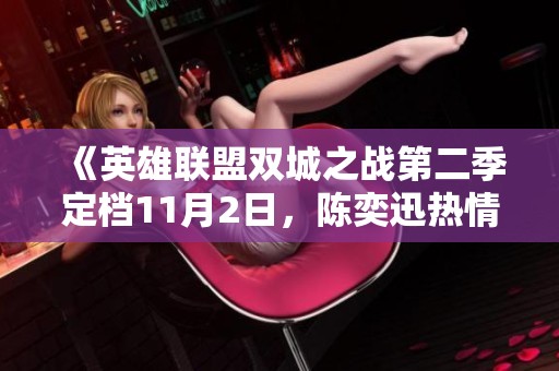 《英雄聯(lián)盟雙城之戰(zhàn)第二季定檔11月2日，陳奕迅熱情再燃》