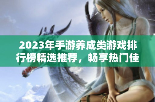 2023年手游養成類游戲排行榜精選推薦，暢享熱門佳作