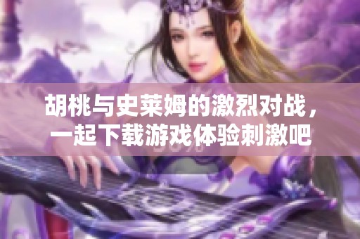 胡桃與史萊姆的激烈對戰，一起下載游戲體驗刺激吧