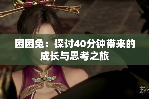 困困兔：探討40分鐘帶來的成長與思考之旅