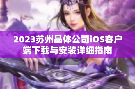2023蘇州晶體公司iOS客戶端下載與安裝詳細指南