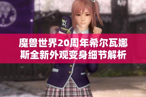 魔獸世界20周年希爾瓦娜斯全新外觀變身細(xì)節(jié)解析