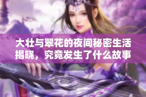大壯與翠花的夜間秘密生活揭曉，究竟發(fā)生了什么故事？