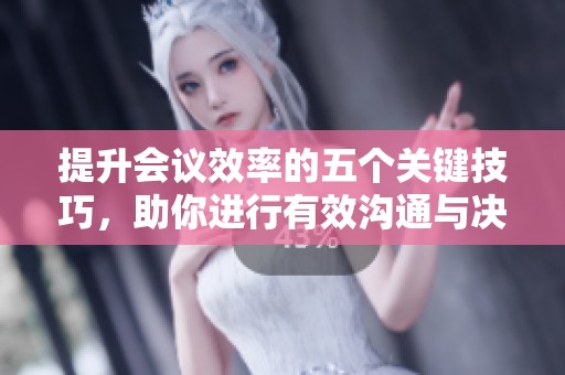 提升會議效率的五個關鍵技巧，助你進行有效溝通與決策