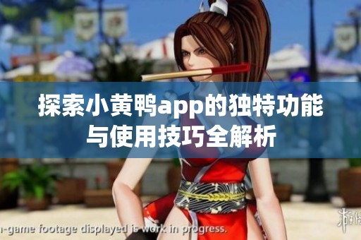 探索小黃鴨app的獨(dú)特功能與使用技巧全解析