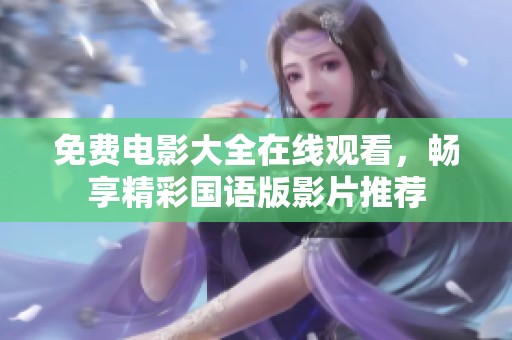 免費電影大全在線觀看，暢享精彩國語版影片推薦