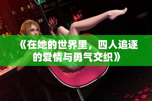 《在她的世界里，四人追逐的愛情與勇氣交織》