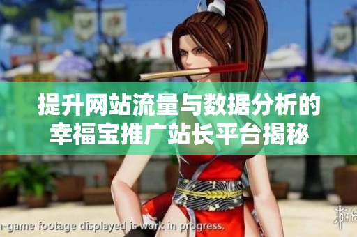 提升網站流量與數據分析的幸福寶推廣站長平臺揭秘