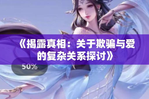 《揭露真相：關于欺騙與愛的復雜關系探討》