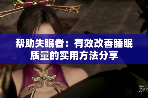 幫助失眠者：有效改善睡眠質量的實用方法分享