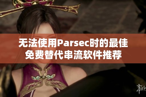 無法使用Parsec時的最佳免費替代串流軟件推薦
