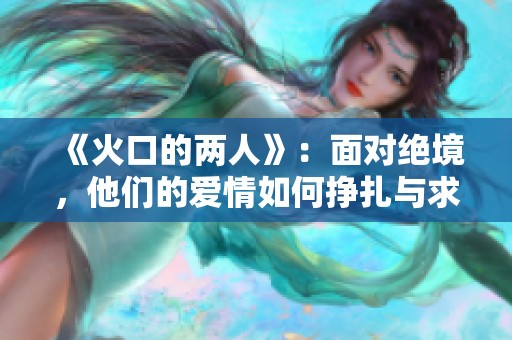 《火口的兩人》：面對絕境，他們的愛情如何掙扎與求生