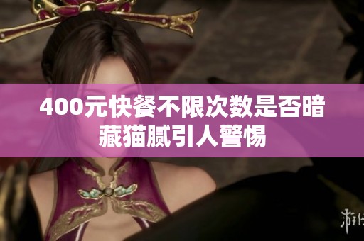 400元快餐不限次數(shù)是否暗藏貓膩引人警惕
