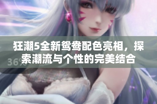 狂潮5全新鴛鴦配色亮相，探索潮流與個性的完美結(jié)合