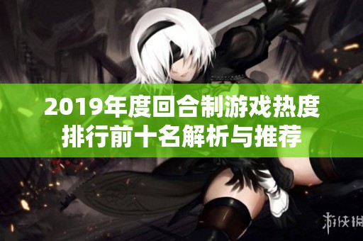 2019年度回合制游戲熱度排行前十名解析與推薦