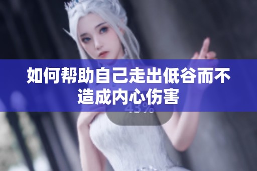 如何幫助自己走出低谷而不造成內(nèi)心傷害