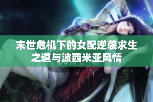 末世危機下的女配逆襲求生之道與波西米亞風情