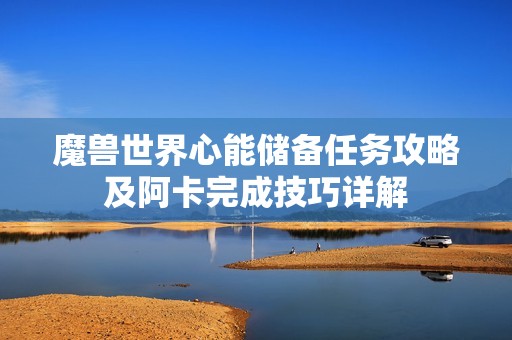 魔獸世界心能儲備任務攻略及阿卡完成技巧詳解