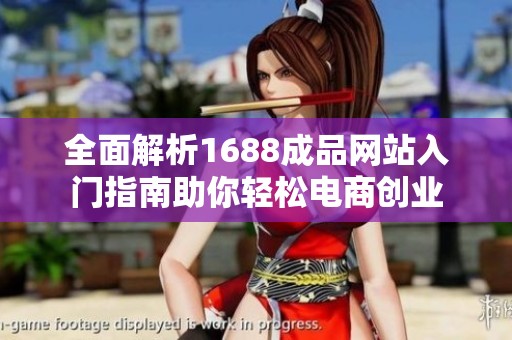 全面解析1688成品網站入門指南助你輕松電商創業