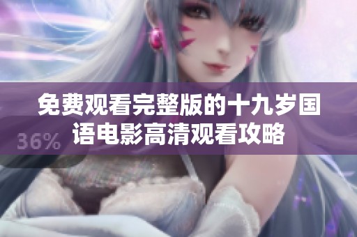 免費觀看完整版的十九歲國語電影高清觀看攻略