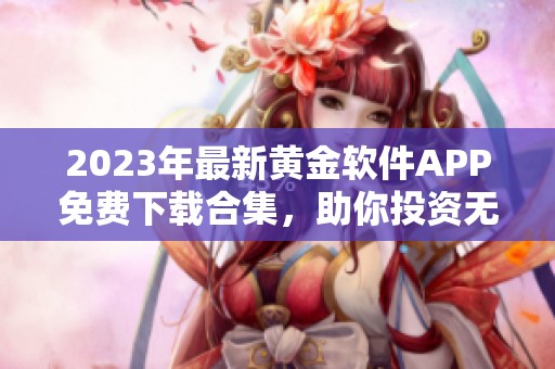 2023年最新黃金軟件APP免費(fèi)下載合集，助你投資無憂
