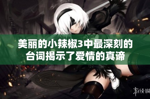美麗的小辣椒3中最深刻的臺詞揭示了愛情的真諦