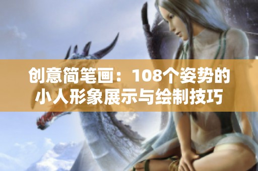 創意簡筆畫：108個姿勢的小人形象展示與繪制技巧