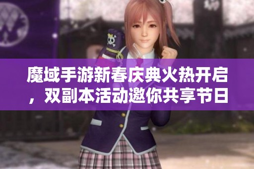 魔域手游新春慶典火熱開啟，雙副本活動邀你共享節日樂趣