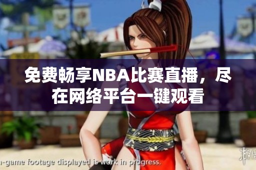 免費暢享NBA比賽直播，盡在網絡平臺一鍵觀看