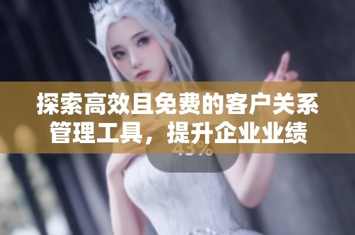探索高效且免費的客戶關系管理工具，提升企業業績