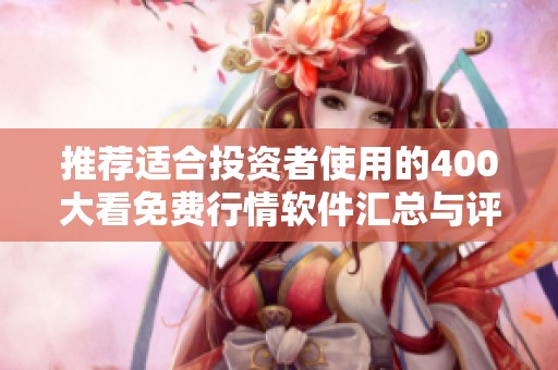 推薦適合投資者使用的400大看免費(fèi)行情軟件匯總與評(píng)測