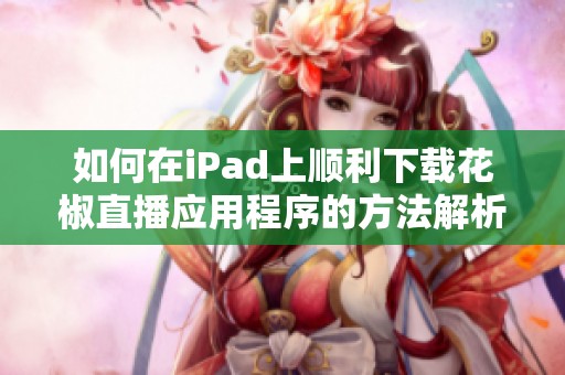如何在iPad上順利下載花椒直播應用程序的方法解析
