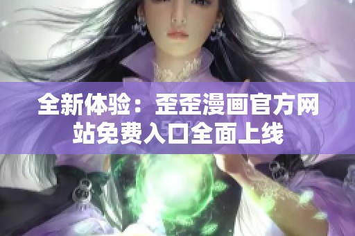 全新體驗：歪歪漫畫官方網站免費入口全面上線