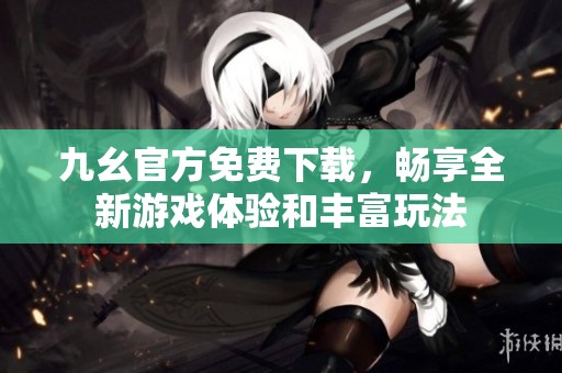 九幺官方免費下載，暢享全新游戲體驗和豐富玩法
