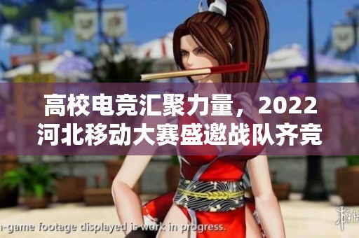 高校電競匯聚力量，2022河北移動大賽盛邀戰(zhàn)隊齊競技