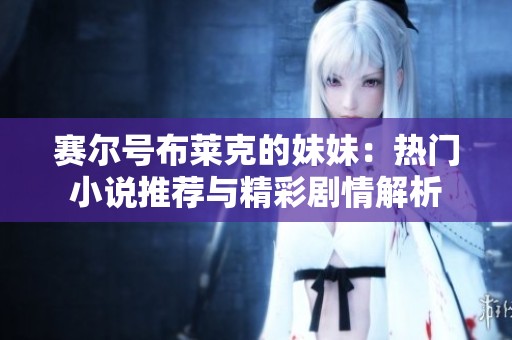 賽爾號布萊克的妹妹：熱門小說推薦與精彩劇情解析